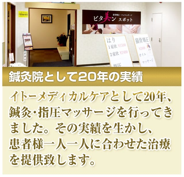 鍼灸院として20年の実績。イトーメディカルケアとして20年、鍼灸・指圧マッサージを行ってきました。その実績を生かし、患者様一人一人に合わせた治療を提供致します。